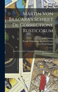 Martin Von Bracara's Schrift De Correctione Rusticorum: Zum Ersten Male Vollstndig Und in Verbessertem Text Herausgegeben