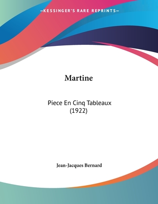 Martine: Piece En Cinq Tableaux (1922) - Bernard, Jean-Jacques