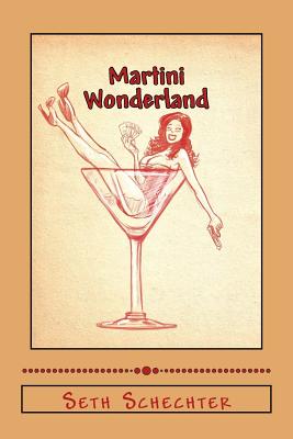 Martini Wonderland: My Strange Adventures Inside the Grey Goose Goldmine - Schechter, Seth