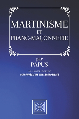 Martinisme Et Franc-Ma?onnerie: Martin?sisme Willermosisme - par PAPUS - Dr G?rard Encausse - Stone, Cubic (Editor), and Papus