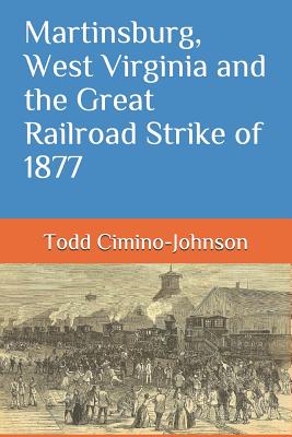 Martinsburg, West Virginia and the Great Railroad Strike of 1877 - Lewis, Vicki (Editor), and Cimino-Johnson, Todd a