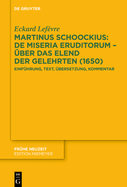 Martinus Schoockius: de Miseria Eruditorum - ?ber Das Elend Der Gelehrten (1650): Einf?hrung, Text, ?bersetzung, Kommentar