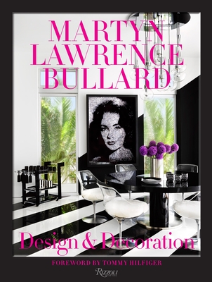 Martyn Lawrence Bullard: Design and Decoration - Bullard, Martyn Lawrence, and Hilfiger, Tommy (Foreword by)