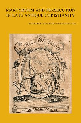 Martyrdom and Persecution in Late Antique Christianity: Festschrift Boudewijn Dehandschutter - Leemans, J (Editor)