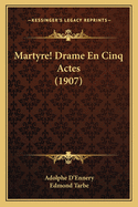 Martyre! Drame En Cinq Actes (1907)