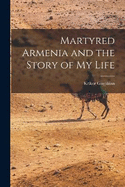 Martyred Armenia and the Story of my Life
