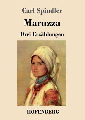 Maruzza: Drei Erzahlungen - Spindler, Carl