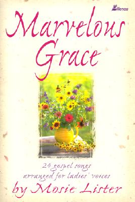 Marvelous Grace: 24 Gospel Songs Arranged for Ladies' Voices - Lister, Mosie (Compiled by)