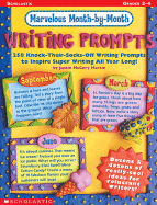 Marvelous Month-By-Month Writing Prompts: 250 Knock-Their-Socks-Off Writing Prompts to Inspire Super Writing All Year Long!