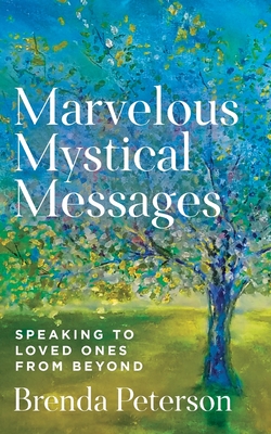 Marvelous Mystical Messages: Speaking to Loved Ones from Beyond - Peterson, Brenda