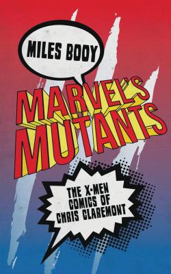 Marvel's Mutants: The X-Men Comics of Chris Claremont - Booy, Miles