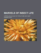 Marvels of insect life; a popular account of structure and habit