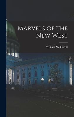 Marvels of the New West - Thayer, William M