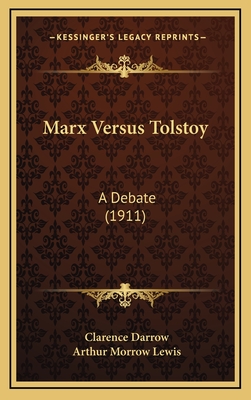 Marx Versus Tolstoy: A Debate (1911) - Darrow, Clarence, and Lewis, Arthur Morrow