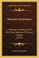 Marxian Economics: A Popular Introduction To The Three Volumes Of Marx's Capital (1907)