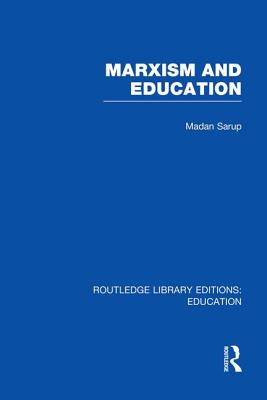 Marxism and Education (Rle Edu L): A Study of Phenomenological and Marxist Approaches to Education - Sarup, Madan