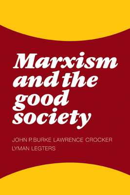 Marxism and the Good Society - Burke, John P., and Crocker, Lawrence, and Legters, Lyman H.