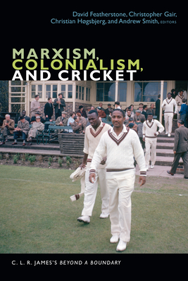 Marxism, Colonialism, and Cricket: C. L. R. James's Beyond a Boundary - Featherstone, David (Editor)