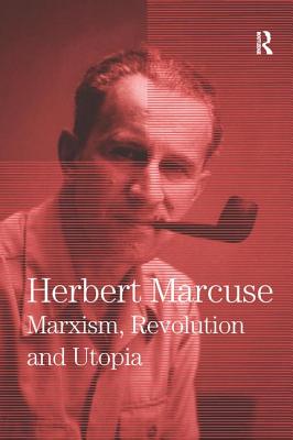 Marxism, Revolution and Utopia: Collected Papers of Herbert Marcuse, Volume 6 - Marcuse, Herbert, and Kellner, Douglas (Editor), and Pierce, Clayton (Editor)