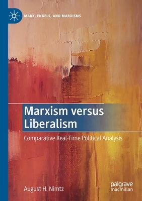 Marxism Versus Liberalism: Comparative Real-Time Political Analysis - Nimtz, August H