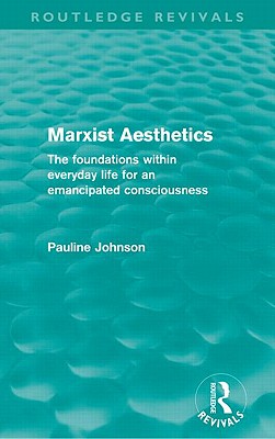 Marxist Aesthetics (Routledge Revivals): The foundations within everyday life for an emancipated consciousness - Johnson, Pauline