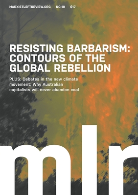 Marxist Left Review #19: Resisting Barbarism: Contours of the Global Rebellion - Hassan, Omar (Editor), and Bloodworth, Sandra (Editor), and Achcar, Gilbert