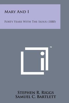 Mary and I: Forty Years with the Sioux (1880) - Riggs, Stephen R, and Bartlett, Samuel C (Introduction by)