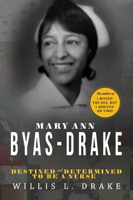 Mary Ann Byas-Drake: Destined and Determined To Be A Nurse - Drake, Willis L