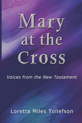 Mary At The Cross: Voices From the New Testament - Tollefson, Loretta Miles