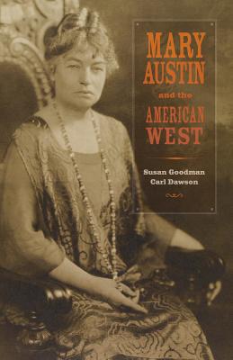 Mary Austin and the American West - Goodman, Susan, Professor, and Dawson, Carl