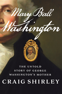 Mary Ball Washington: The Untold Story of George Washington's Mother - Shirley, Craig