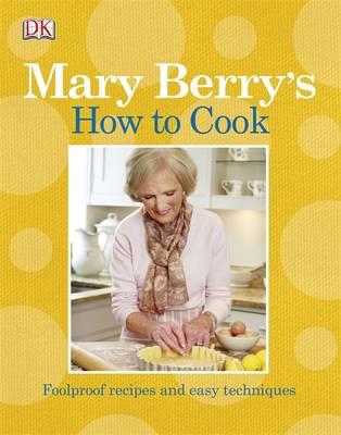 Mary Berry's How to Cook: Easy recipes and foolproof techniques - Berry, Mary