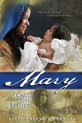 Mary: Call Me Blessed - Ntihemuka, Patty Froese