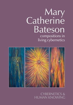 Mary Catherine Bateson: Compositions in Living Cybernetics - Steier, Frederick (Editor), and Jorgenson, Jane (Editor)