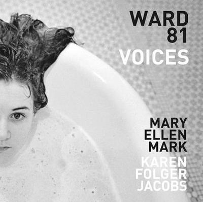 Mary Ellen Mark and Karen Folger Jacobs: Ward 81: Voices - Mark, Mary Ellen (Photographer), and Jacobs, Karen Folger, and Bell, Martin (Editor)