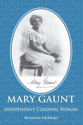 Mary Gaunt: Independent Colonial Woman - Hickman, Bronwen