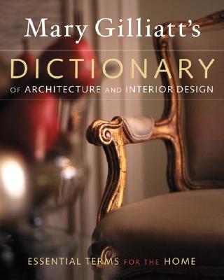 Mary Gilliatt's Dictionary of Architecture and Interior Design: Plus Essential Terms for the Home - Gilliatt, Mary