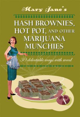 Mary Jane's Hash Brownies, Hot Pot and Other Marijuana Munchies: 30 Delectable Ways with Weed - Hash, Dr