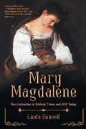 Mary Magdalene: Discrimination in Biblical Times and Still Today