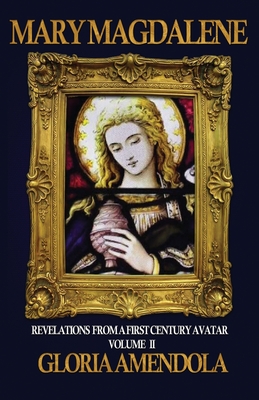 Mary Magdalene: Revelations from a First Century Avatar Volume II - Amendola, Gloria