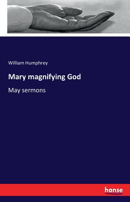 Mary magnifying God: May sermons - Humphrey, William