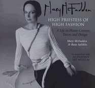 Mary McFadden High Priestess of High Fashion: A Life in Haute Couture, Decor, and Design
