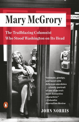 Mary McGrory: The Trailblazing Columnist Who Stood Washington on Its Head - Norris, John