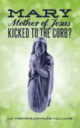 Mary, Mother of Jesus, Kicked to the Curb?: God's Baby Mama?