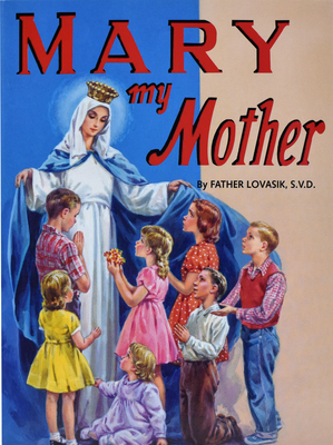 Mary My Mother - Lovasik, Lawrence G, Reverend, S.V.D.