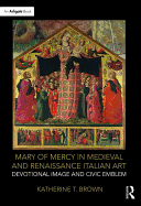 Mary of Mercy in Medieval and Renaissance Italian Art: Devotional image and civic emblem