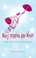 Mary Poppins She Wrote: The Life of P.L.Travers - Lawson, Valerie