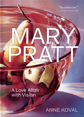 Mary Pratt: A Love Affair with Vision - Koval, Anne