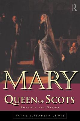 Mary Queen of Scots: Romance and Nation - Lewis, Jayne