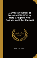 Mary Rich, Countess of Warwick (1625-1678) by Mary E.Palgrave With Portraits and Other Illustrati